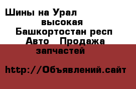 Шины на Урал 4320,375,5557 высокая - Башкортостан респ. Авто » Продажа запчастей   